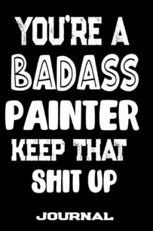 Cover of You're A Badass Painter Keep That Shit Up