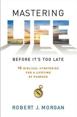 Cover of Mastering Life Before It's Too Late: 10 Biblical Strategies for a Lifetime of Purpose