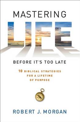 Book cover for Mastering Life Before It's Too Late: 10 Biblical Strategies for a Lifetime of Purpose