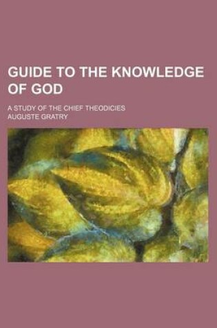 Cover of Guide to the Knowledge of God; A Study of the Chief Theodicies