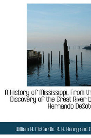 Cover of A History of Mississippi, from the Discovery of the Great River by Hernando Desoto,