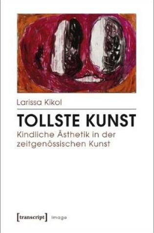 Cover of Tollste Kunst - Kindliche Asthetik in Der Zeitgenossischen Kunst