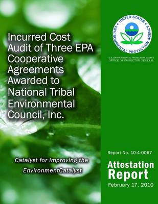 Book cover for Incurred Cost Audit of Three EPA Cooperative Agreements Awarded to National Tribal Environmental Council, Inc.