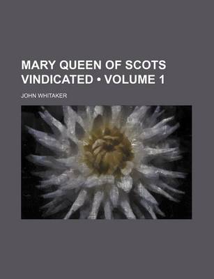 Book cover for Mary Queen of Scots Vindicated (Volume 1)