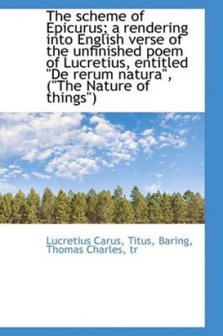 Cover of The Scheme of Epicurus; A Rendering Into English Verse of the Unfinished Poem of Lucretius, Entitled