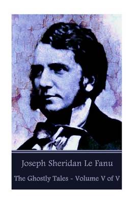 Book cover for Joseph Sheridan Le Fanu - The Ghostly Tales - Volume V of V