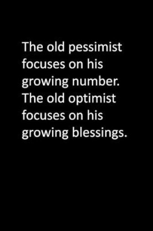 Cover of The old pessimist focuses on his growing number. The old optimist focuses on his growing blessings.