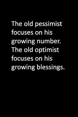 Book cover for The old pessimist focuses on his growing number. The old optimist focuses on his growing blessings.