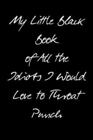 Cover of My Little Black Book of All the Idiots I Would Love to Throat Punch