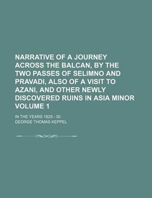 Book cover for Narrative of a Journey Across the Balcan, by the Two Passes of Selimno and Pravadi, Also of a Visit to Azani, and Other Newly Discovered Ruins in Asia Minor Volume 1; In the Years 1829 - 30