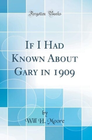 Cover of If I Had Known about Gary in 1909 (Classic Reprint)