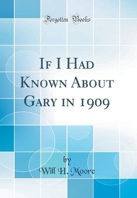 Book cover for If I Had Known about Gary in 1909 (Classic Reprint)