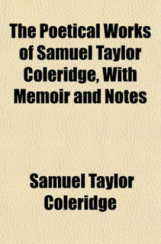 Cover of The Poetical Works of Samuel Taylor Coleridge, with Memoir and Notes
