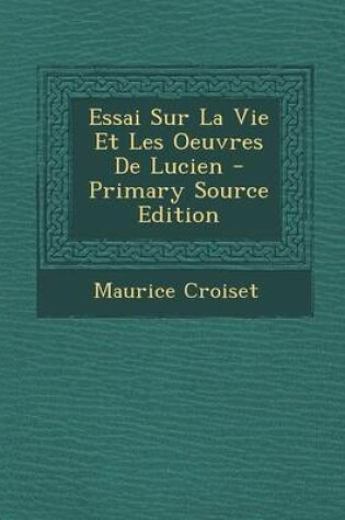 Cover of Essai Sur La Vie Et Les Oeuvres de Lucien - Primary Source Edition