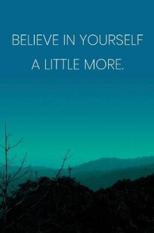 Cover of Inspirational Quote Notebook - 'Believe In Yourself A Little More.' - Inspirational Journal to Write in - Inspirational Quote Diary
