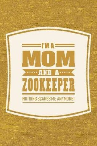 Cover of I'm A Mom And A Zookeeper Nothing Scares Me Anymore!