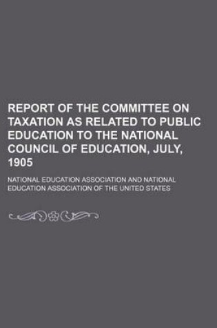 Cover of Report of the Committee on Taxation as Related to Public Education to the National Council of Education, July, 1905