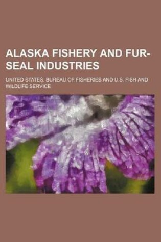 Cover of Alaska Fishery and Fur-Seal Industries