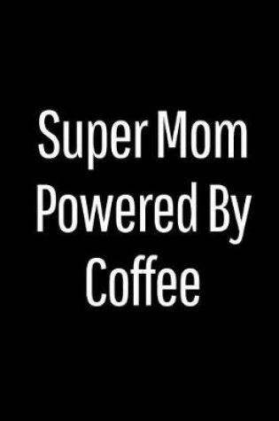 Cover of Super Mom Powered by Coffee