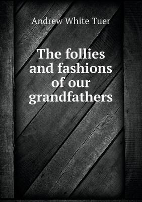 Book cover for The follies and fashions of our grandfathers