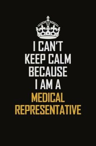 Cover of I Can't Keep Calm Because I Am A Medical Representative