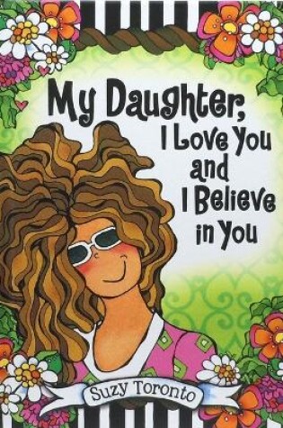 Cover of My Daughter, I Love You and I Believe in You by Suzy Toronto