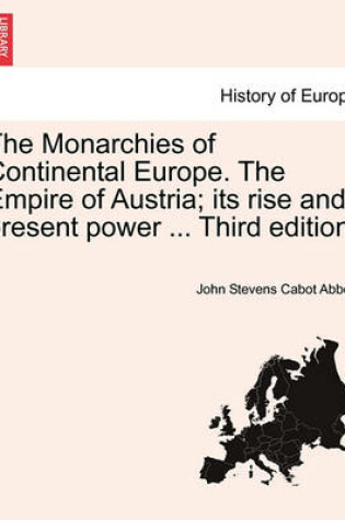 Cover of The Monarchies of Continental Europe. the Empire of Austria; Its Rise and Present Power ... Third Edition.