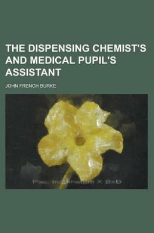 Cover of The Dispensing Chemist's and Medical Pupil's Assistant