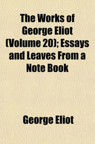 Cover of The Works of George Eliot (Volume 20); Essays and Leaves from a Note Book