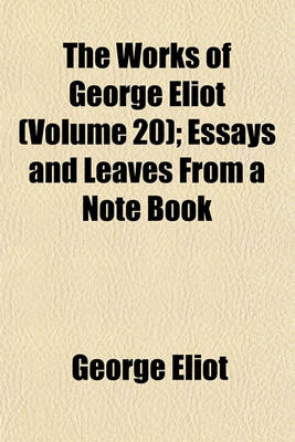 Book cover for The Works of George Eliot (Volume 20); Essays and Leaves from a Note Book