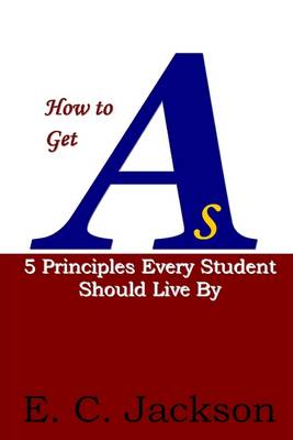Book cover for How to Get As: 5 Principles Every Student Should Live By
