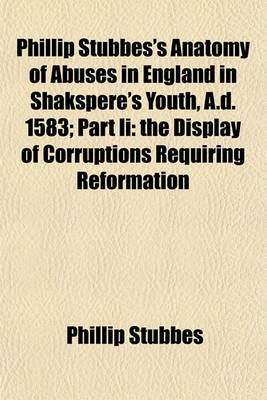 Book cover for Phillip Stubbes's Anatomy of Abuses in England in Shakspere's Youth, A.D. 1583; Part II