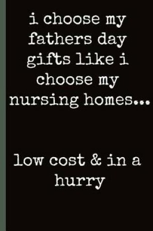 Cover of I choose My fathers day gifts like I choose my nursing homes...