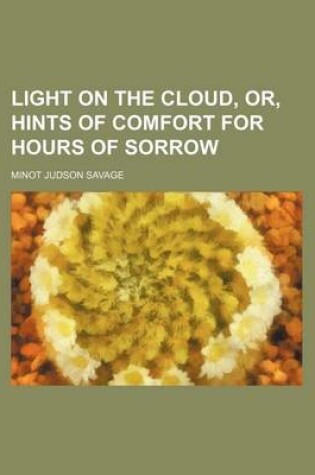 Cover of Light on the Cloud, Or, Hints of Comfort for Hours of Sorrow