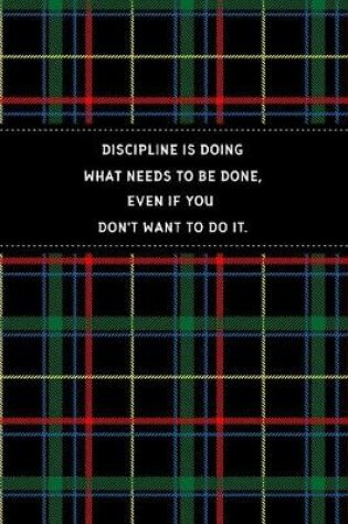 Cover of Discipline Is Doing What Needs To Be Done, Even If You Don't Want To Do It