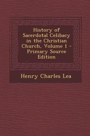 Cover of History of Sacerdotal Celibacy in the Christian Church, Volume 1 - Primary Source Edition