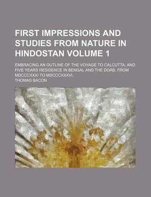 Book cover for First Impressions and Studies from Nature in Hindostan; Embracing an Outline of the Voyage to Calcutta, and Five Years Residence in Bengal and the Doab, from MDCCCXXXI to MDCCCXXXVI. Volume 1