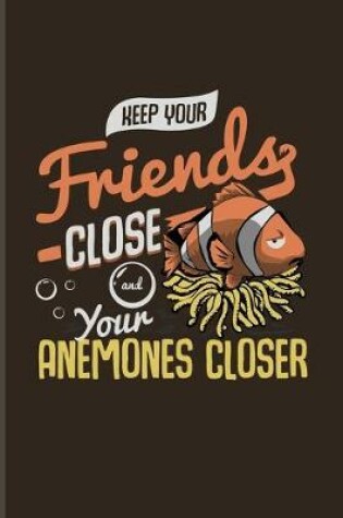 Cover of Keep Your Friends Close And Your Anemones Closer