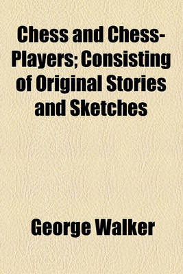 Book cover for Chess and Chess-Players; Consisting of Original Stories and Sketches