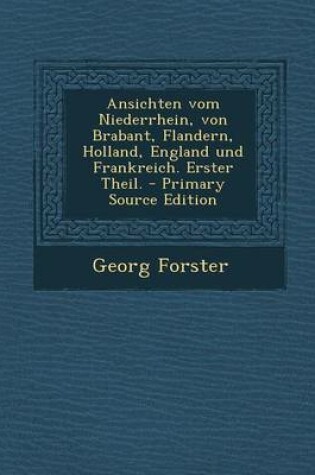Cover of Ansichten Vom Niederrhein, Von Brabant, Flandern, Holland, England Und Frankreich. Erster Theil. - Primary Source Edition