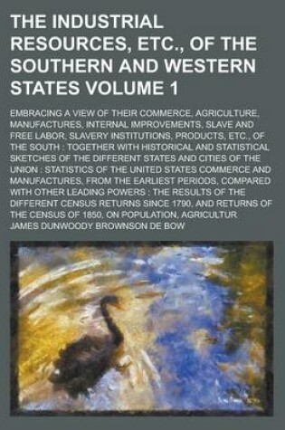 Cover of The Industrial Resources, Etc., of the Southern and Western States; Embracing a View of Their Commerce, Agriculture, Manufactures, Internal Improvemen