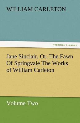 Book cover for Jane Sinclair, Or, the Fawn of Springvale the Works of William Carleton, Volume Two