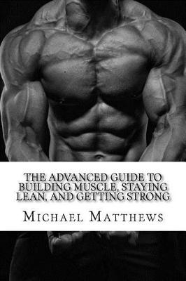 Book cover for The Advanced Guide to Building Muscle, Staying Lean, and Getting Strong