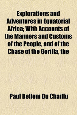 Book cover for Explorations and Adventures in Equatorial Africa; With Accounts of the Manners and Customs of the People, and of the Chase of the Gorilla, the Crocodile, Leopard, Elephant, Hippopotamus, and Other Animals