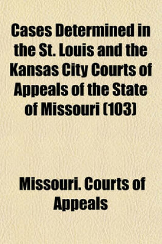 Cover of Cases Determined in the St. Louis and the Kansas City Courts of Appeals of the State of Missouri (Volume 103)