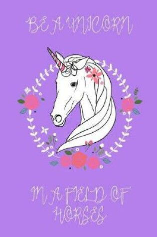 Cover of Be a Unicorn in a Field of Horses Journal (Purple)