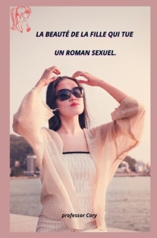 Cover of La Beauté de la Fille Qui Tue Un Roman Sexuel.