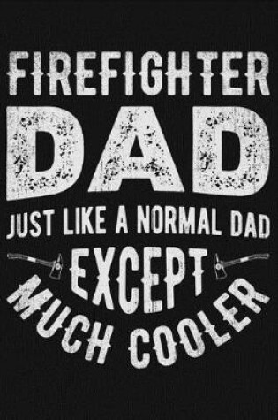 Cover of Firefighter Dad Just Like a Normal Dad Except Much Cooler