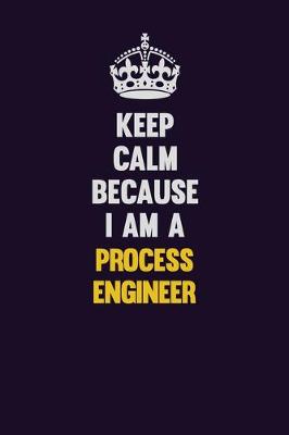 Book cover for Keep Calm Because I Am A Process Engineer