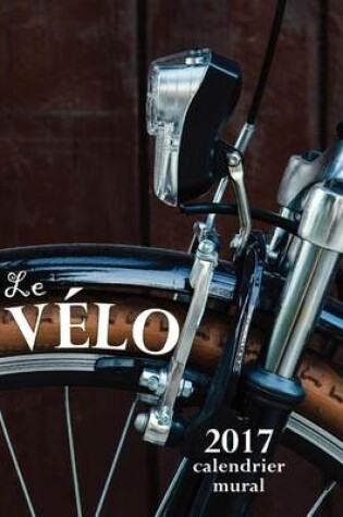 Cover of Le Velo 2017 Calendrier Mural (Edition France)